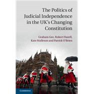 The Politics of Judicial Independence in the Uk's Changing Constitution by Gee, Graham; Hazell, Robert; Malleson, Kate; O'Brien, Patrick, 9781107066953