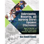 Understanding, Measuring, and Improving Overall Equipment Effectiveness by Kennedy, Ross Kenneth, 9781138066953