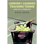Lessons I Learned Teaching Tennis Diary of a Tennis Pro by Dean, Ross, 9781543976953