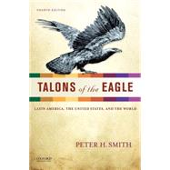 Talons of the Eagle Latin America, the United States, and the World by Smith, Peter H., 9780199856954