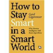 How to Stay Smart in a Smart World Why Human Intelligence Still Beats Algorithms by Gigerenzer, Gerd, 9780262046954