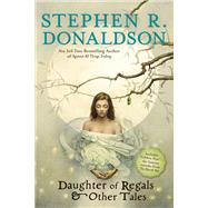 Daughter of Regals & Other Tales by Donaldson, Stephen R., 9780425256954