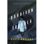 Harrison Squared by Gregory, Daryl, 9780765376954