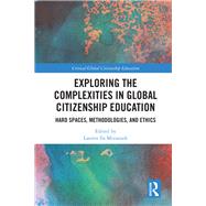 Exploring the Complexities in Global Citizenship Education: Hard Spaces, Methodologies, and Ethics by Misiaszek; Lauren, 9781138746954