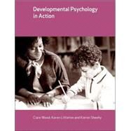 Developmental Psychology in Action by Wood, Clare; Littleton, Karen; Sheehy, Kieron, 9781405116954