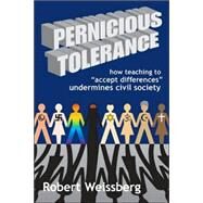 Pernicious Tolerance: How Teaching to Accept Differences Undermines Civil Society by Weissberg,Robert, 9781412806954