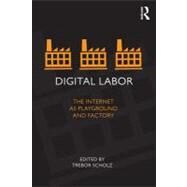 Digital Labor: The Internet as Playground and Factory by Scholz; Trebor, 9780415896955