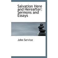 Salvation Here and Hereafter : Sermons and Essays by Service, John, 9780554566955