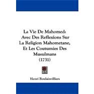 Vie de Mahomed : Avec des Reflexions Sur la Religion Mahometane, et les Coutumies des Musulmans (1731) by Boulainvilliers, Henri, 9781104216955