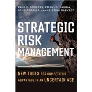 Strategic Risk Management New Tools for Competitive Advantage in an Uncertain Age by Godfrey, Paul C.; Lauria, Emanuel; Bugalla, John; Narvaez, Kristina, 9781523086955