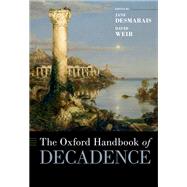 The Oxford Handbook of Decadence by Desmarais, Jane; Weir, David, 9780190066956