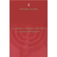 The Sage in Jewish Society of Late Antiquity by Kalmin,Richard, 9780415196956