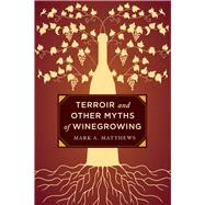 Terroir and Other Myths of Winegrowing by Matthews, Mark A., 9780520276956