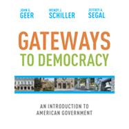 Gateways to Democracy An Introduction to American Government by Geer, John G.; Schiller, Wendy J.; Segal, Jeffrey A., 9780618906956