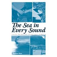 The Sea in Every Sound Chasing the Influence of Surf Music in America by Shaw, Matthew, 9780897336956