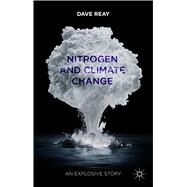 Nitrogen and Climate Change An Explosive Story by Reay, Dave, 9781137286956