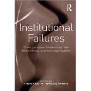 Institutional Failures: Duke Lacrosse, Universities, the News Media, and the Legal System by Wasserman,Howard M., 9781138276956