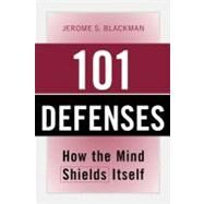 101 Defenses : How the Mind Shields Itself by Blackman, Jerome S., M.D., 9780415946957