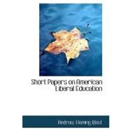 Short Papers on American Liberal Education by West, Andrew Fleming, 9780554616957