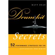 Drum Kit Secrets 52 Performance Strategies for the Advanced Drummer by Dean, Matt, 9780810886957