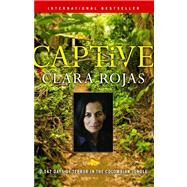 Captive 2,147 Days of Terror in the Colombian Jungle by Rojas, Clara, 9781439156957