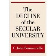 The Decline of the Secular University by Sommerville, C. John, 9780195306958