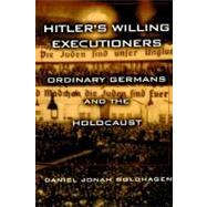 Hitler's Willing Executioners : Ordinary Germans and the Holocaust by Goldhagen, Daniel Jonah, 9780679446958