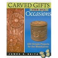 Carved Gifts for All Occasions : 100 Simple Projects for the Woodcarver by Unknown, 9780941936958