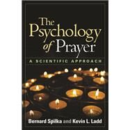 The Psychology of Prayer A Scientific Approach by Spilka, Bernard; Ladd, Kevin L., 9781462506958