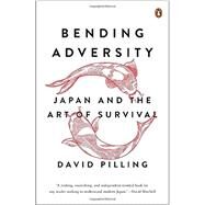 Bending Adversity Japan and the Art of Survival by Pilling, David, 9780143126959