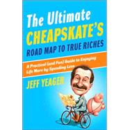 The Ultimate Cheapskate's Road Map to True Riches A Practical (and Fun) Guide to Enjoying Life More by Spending Less by YEAGER, JEFF, 9780767926959