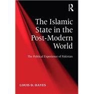 The Islamic State in the Post-Modern World: The Political Experience of Pakistan by Hayes,Louis D., 9781138246959