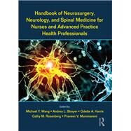 Handbook of Neurosurgery, Neurology, and Spinal Medicine for Nurses and Advanced Practice Health Professionals by Wang, Michael Y.; Strayer, Andrea L.; Harris, Odette A.; Rosenberg, Cathy M.; Mummaneni, Praveen V., 9781138556959