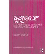 Fiction, Film, and Indian Popular Cinema: Salman Rushdies Novels and the Cinematic Imagination by Stadtler; Florian, 9781138936959