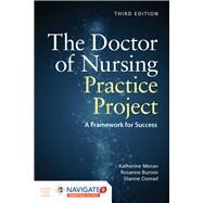 The Doctor of Nursing Practice Project A Framework for Success by Moran, Katherine J.; Burson, Rosanne; Conrad, Dianne, 9781284156959