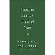 Pollution and the Death of Man by Francis A. Schaeffer ; Udo W. Middelmann, 9781433576959