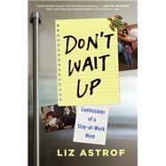 Don't Wait Up Confessions of a Stay-at-Work Mom by Astrof, Liz, 9781982106959