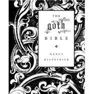 The goth Bible A Compendium for the Darkly Inclined by Kilpatrick, Nancy, 9780312306960