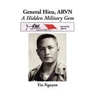 Major General Nguyen Van Hieu, Arvn: A Revealing Insight of the Arvn and a Unique Perspective of the Vietnam War by Nguyen, Tin, 9780595006960