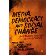 Media, Democracy and Social Change by Davis, Aeron; Fenton, Natalie; Khiabany, Gholam; Freedman, Des, 9781526456960