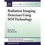 Radiation Imaging Detectors Using Soi Technology by Arai, Yasuo; Kurachi, Ikuo; Iniewski, Kris, 9781627056960