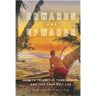 Onwards and Upwards How to prioritize your health and live your best life by Pedalino, Marcello; Pedalino, Dr. Jill, 9781667896960
