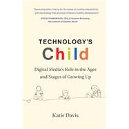 Technology's Child Digital Medias Role in the Ages and Stages of Growing Up by Davis, Katie, 9780262046961