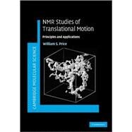 NMR Studies of Translational Motion: Principles and Applications by William S. Price, 9780521806961
