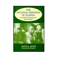 The Political Kingdom in Uganda: A Study in Bureaucratic Nationalism by Apter,David E., 9780714646961