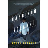 Harrison Squared by Gregory, Daryl, 9780765376961