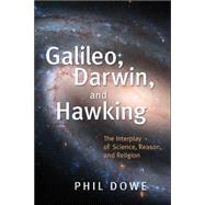 Galileo, Darwin, and Hawking : The Interplay of Science, Reason, and Religion by Dowe, Phil, 9780802826961