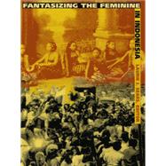 Fantasizing the Feminine in Indonesia by Sears, Laurie J.; Tiwon, Sylvia (CON); Stoler, Ann Laura (CON); Suryakusuma, Julia I. (CON), 9780822316961