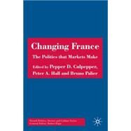 Changing France The Politics that Markets Make by Culpepper, Pepper D.; Hall, Peter A.; Palier, Bruno, 9781403996961