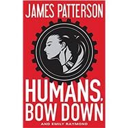 Humans, Bow Down by Patterson, James; Raymond, Emily; Ovchinnikov, Alexander, 9780316346962